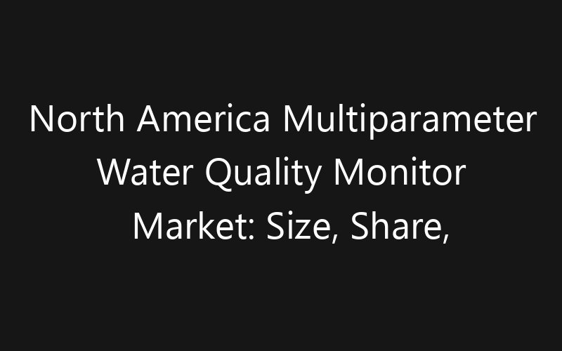 North America Multiparameter Water Quality Monitor Market: Size, Share, Trends And Forecast 2035
