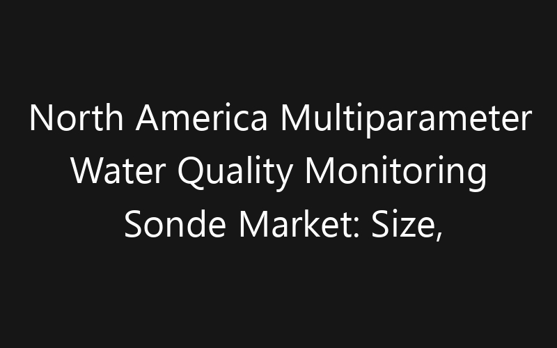 North America Multiparameter Water Quality Monitoring Sonde Market: Size, Share, Trends And Forecast 2035