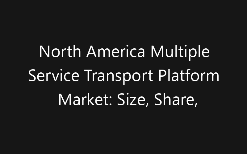 North America Multiple Service Transport Platform Market: Size, Share, Trends And Forecast 2035
