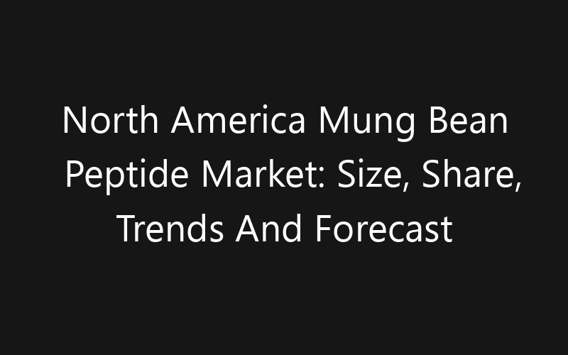 North America Mung Bean Peptide Market: Size, Share, Trends And Forecast 2035
