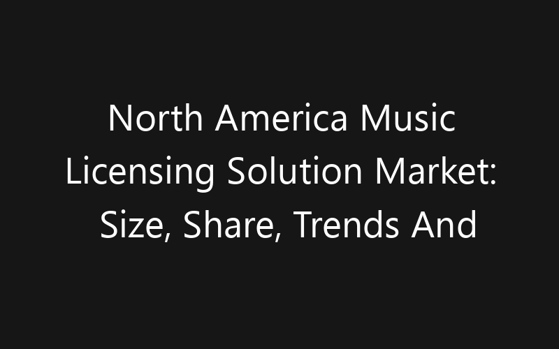 North America Music Licensing Solution Market: Size, Share, Trends And Forecast 2035