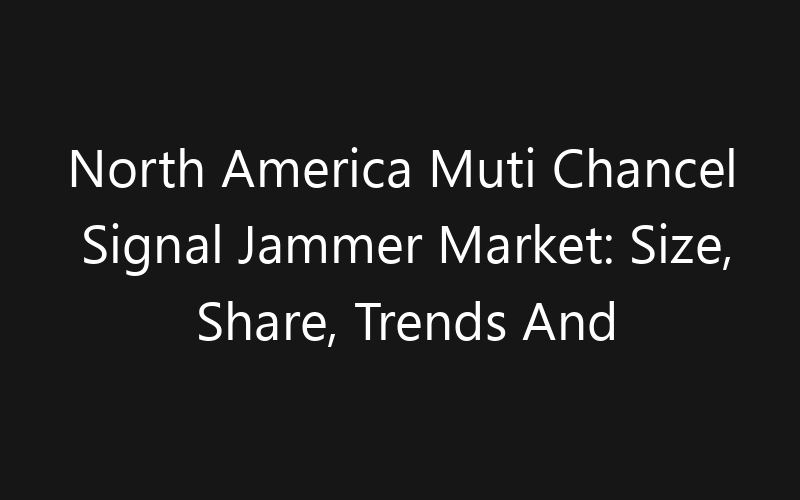 North America Muti Chancel Signal Jammer Market: Size, Share, Trends And Forecast 2035