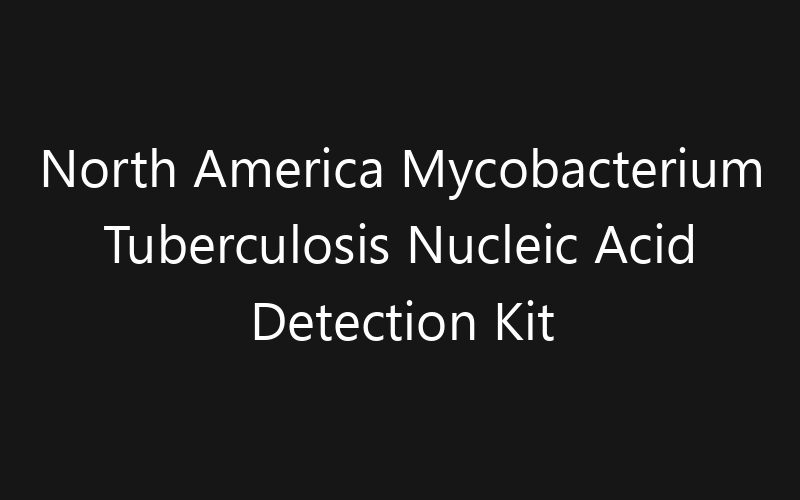 North America Mycobacterium Tuberculosis Nucleic Acid Detection Kit Market: Size, Share, Trends And Forecast 2035