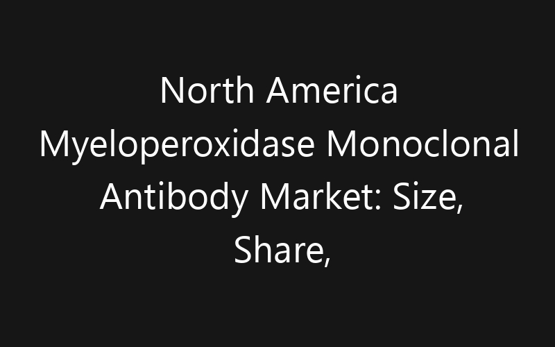 North America Myeloperoxidase Monoclonal Antibody Market: Size, Share, Trends And Forecast 2035