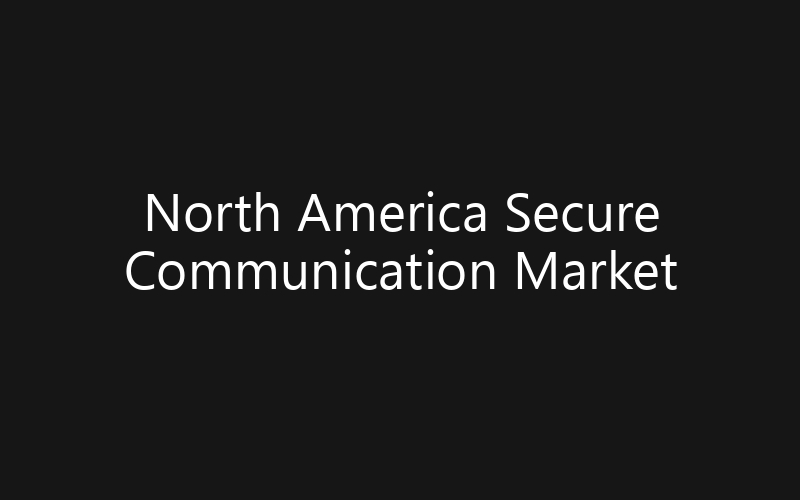 North America Secure Communication Market: Size And Forecast