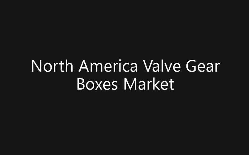 North America Valve Gear Boxes Market